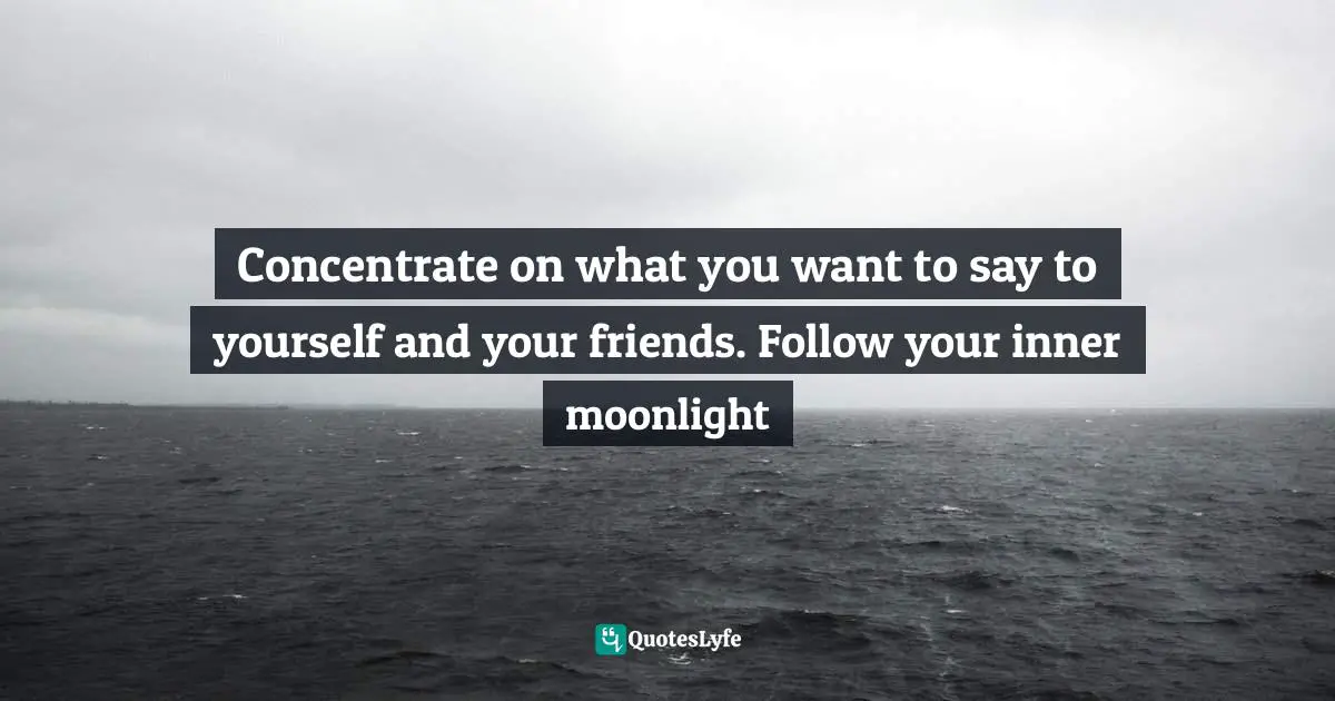 Ginsberg Quotes: "Concentrate on what you want to say to yourself and your friends. Follow your inner moonlight"