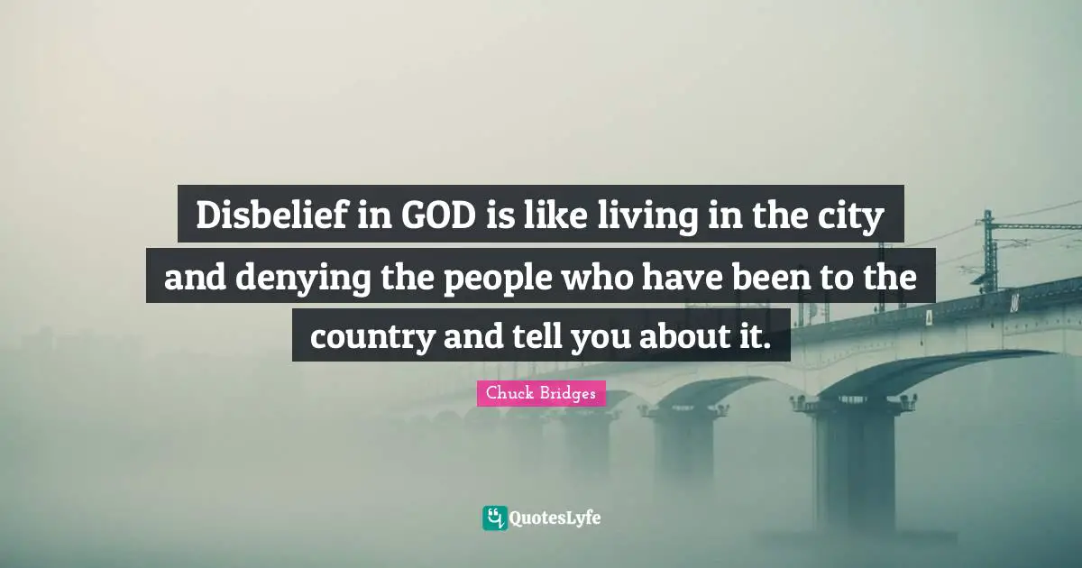 Disbelief in GOD is like living in the city and denying the people who have been to the country and tell you about it.