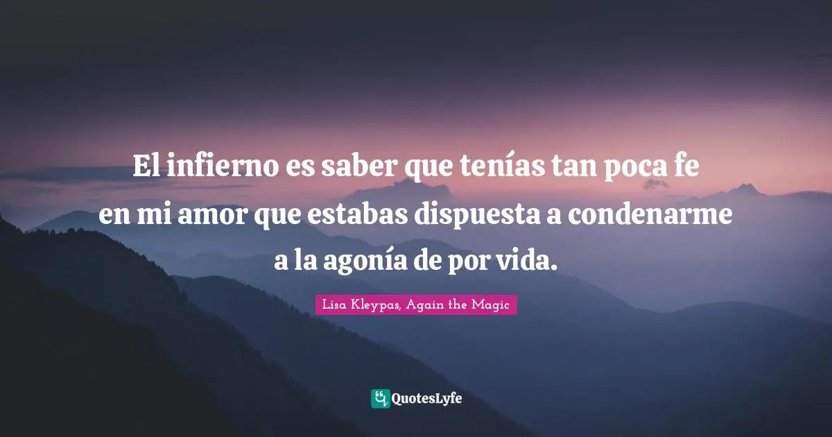 El infierno es saber que tenías tan poca fe en mi amor que estabas dispuesta a condenarme a la agonía de por vida.
