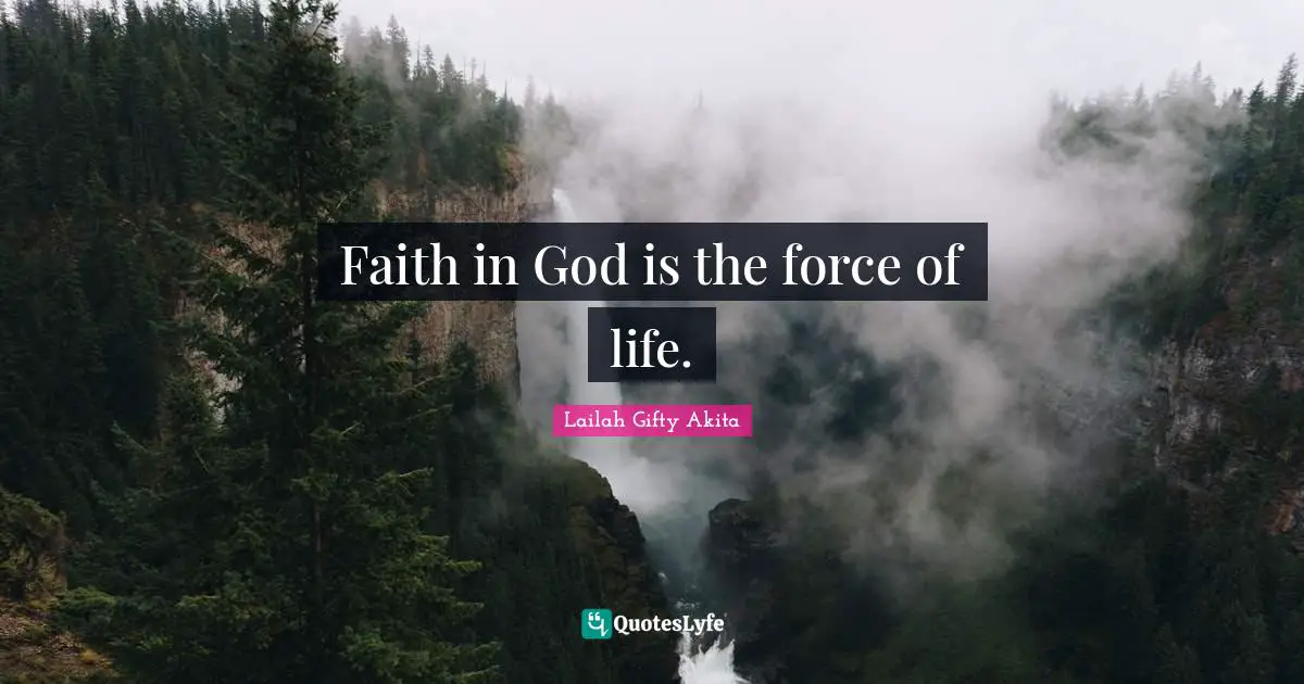 Faith in God is the force of life.