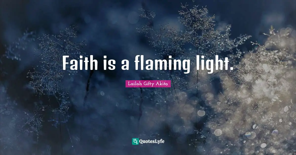 Faith is a flaming light.
