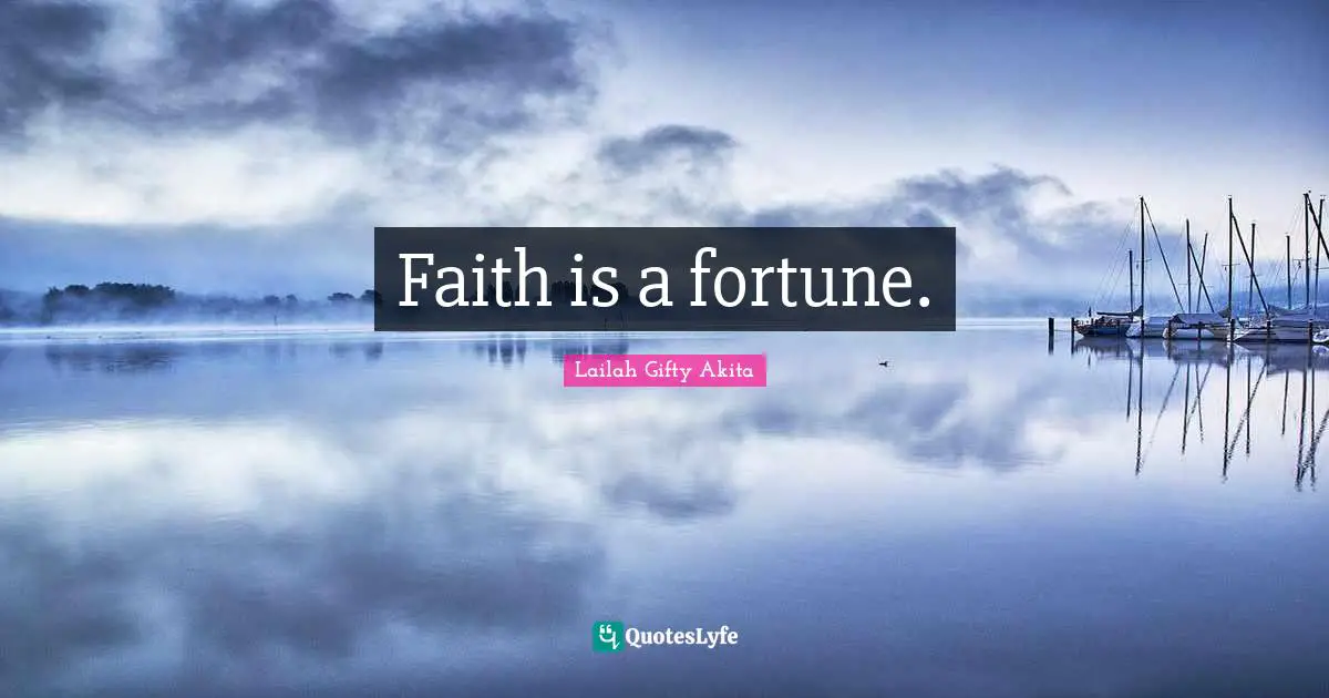 Faith is a fortune.