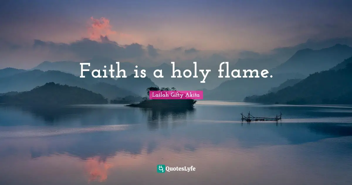 Faith is a holy flame.