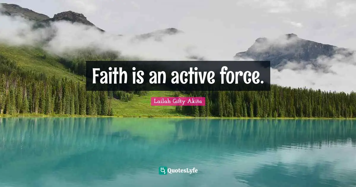 Faith is an active force.