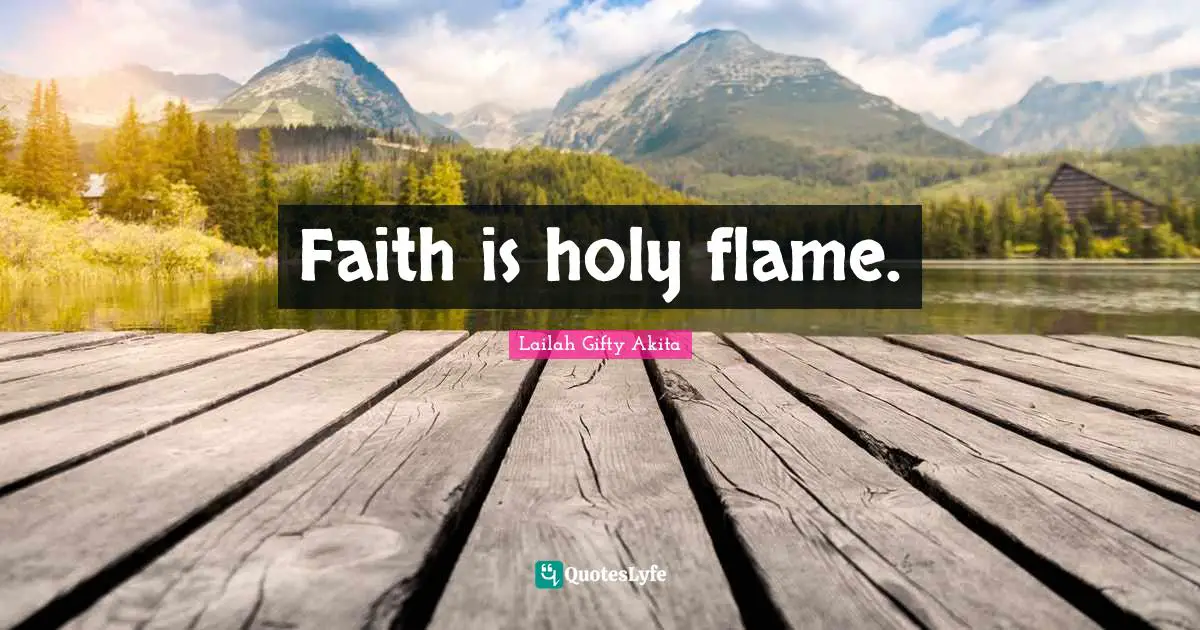 Faith is holy flame.