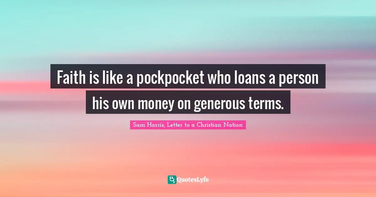 Faith is like a pockpocket who loans a person his own money on generous terms.