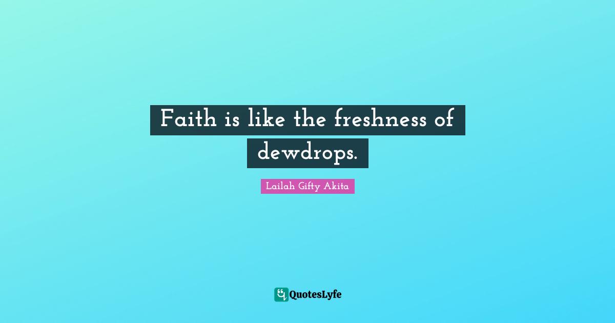 Faith is like the freshness of dewdrops.