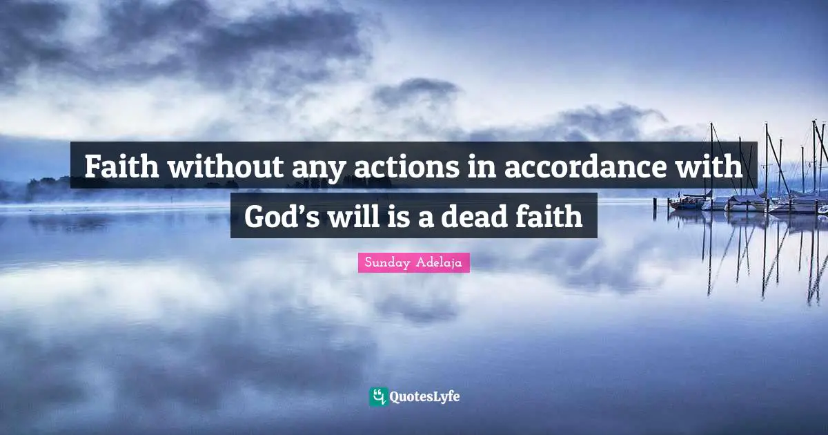 Faith without any actions in accordance with God’s will is a dead faith