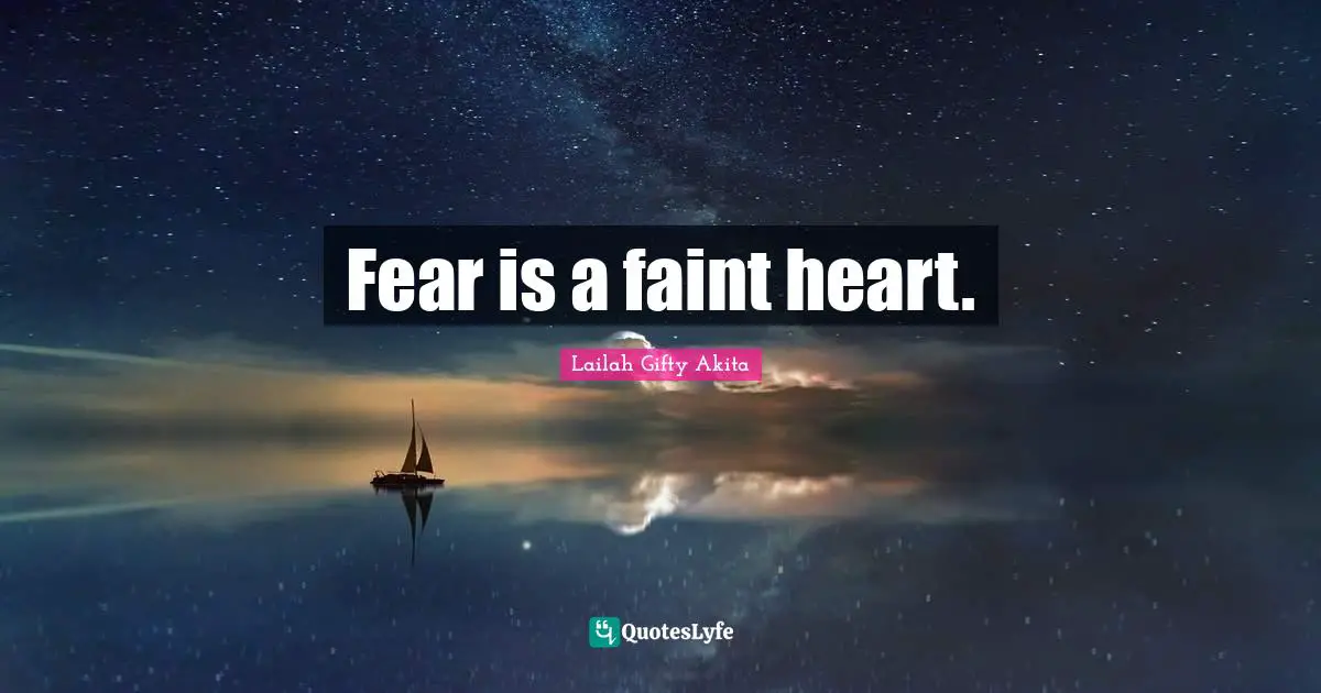 Fear is a faint heart.