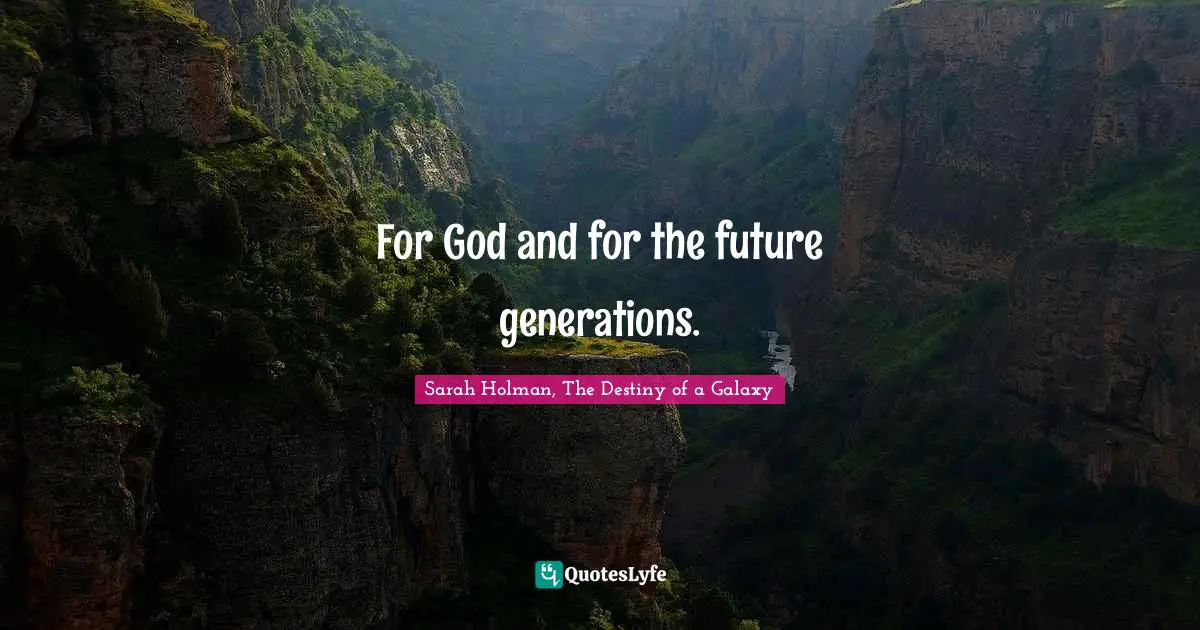 For God and for the future generations.
