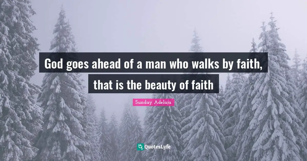 God goes ahead of a man who walks by faith, that is the beauty of faith