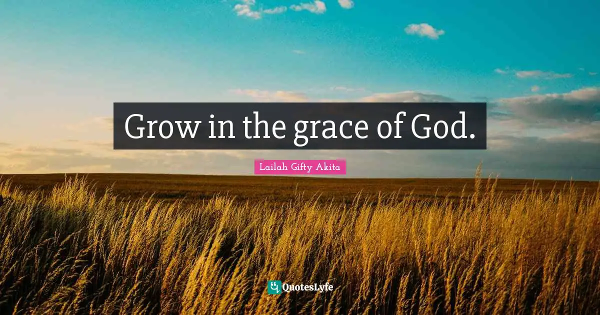 Grow in the grace of God.