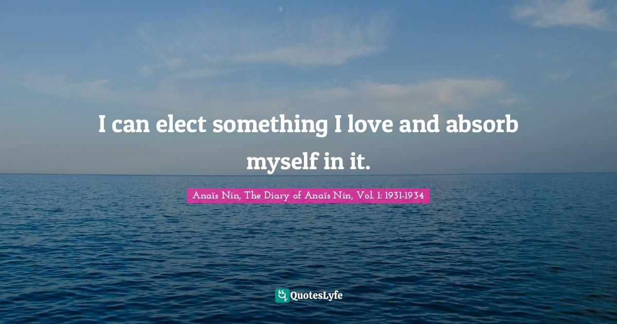 Hobbies Quotes: "I can elect something I love and absorb myself in it."