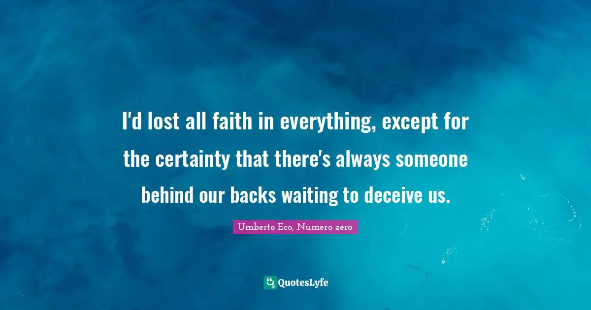 I'd lost all faith in everything, except for the certainty that there's always someone behind our backs waiting to deceive us.