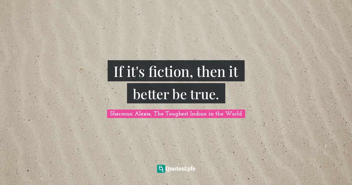 If it's fiction, then it better be true.