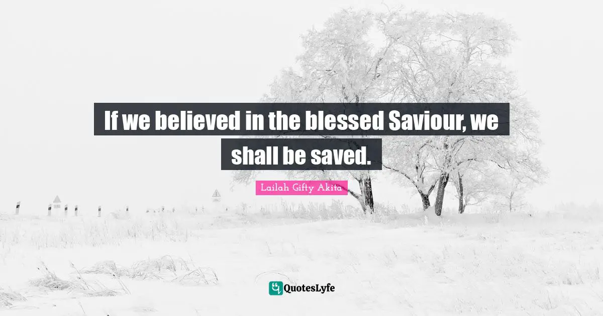 If we believed in the blessed Saviour, we shall be saved.