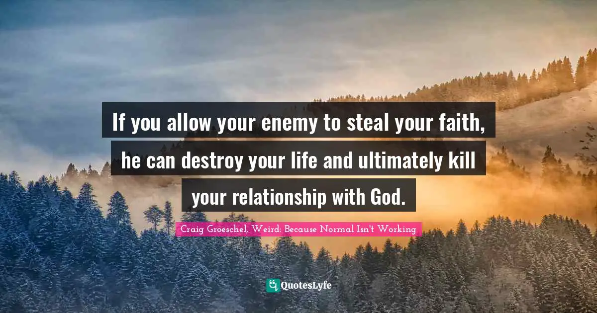 If you allow your enemy to steal your faith, he can destroy your life and ultimately kill your relationship with God.