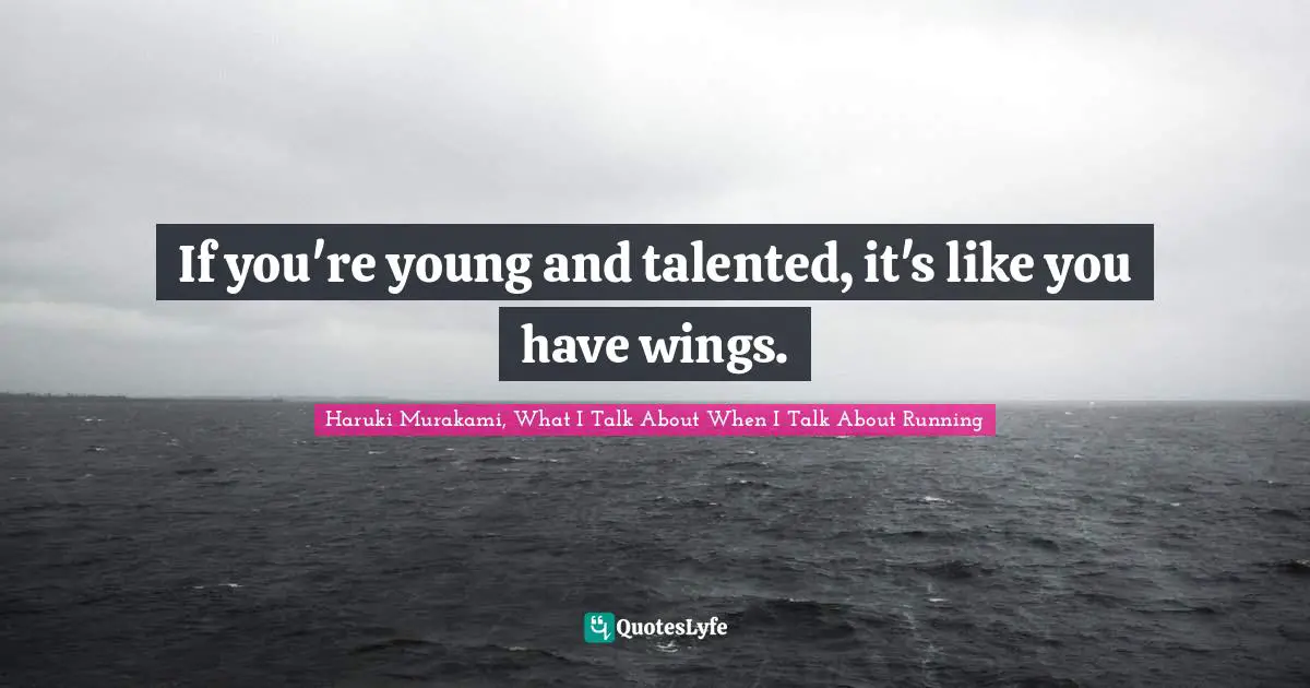 If you're young and talented, it's like you have wings.