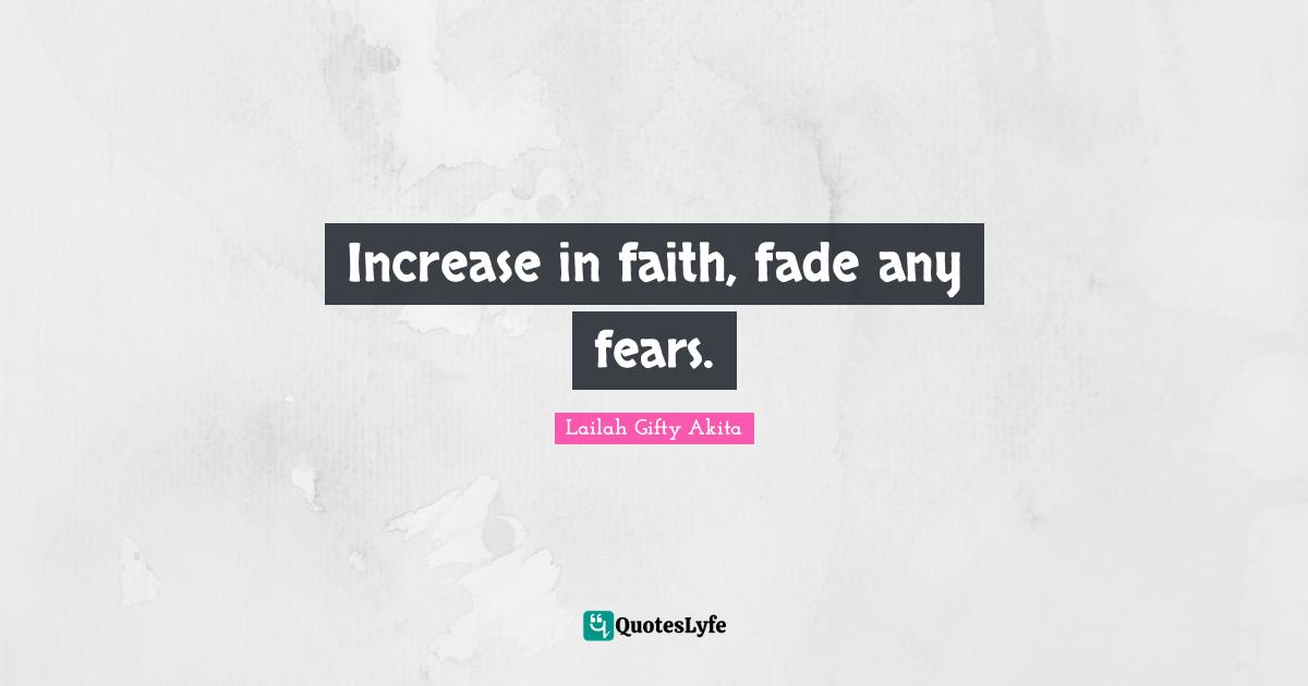 Increase in faith, fade any fears.