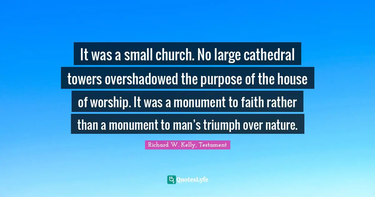 It was a small church. No large cathedral towers overshadowed the purpose of the house of worship. It was a monument to faith rather than a monument to man’s triumph over nature.