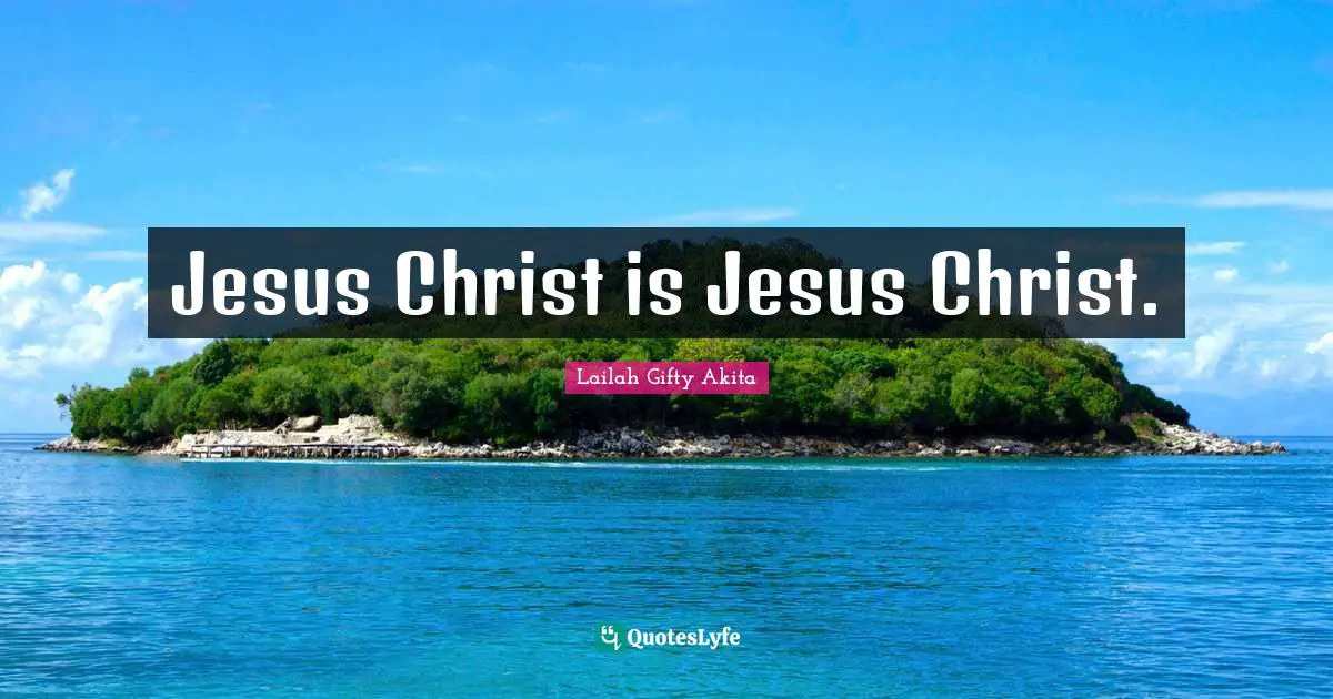 Jesus Christ is Jesus Christ.
