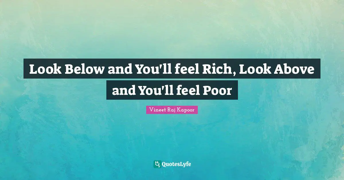 Look Below and You'll feel Rich, Look Above and You'll feel Poor