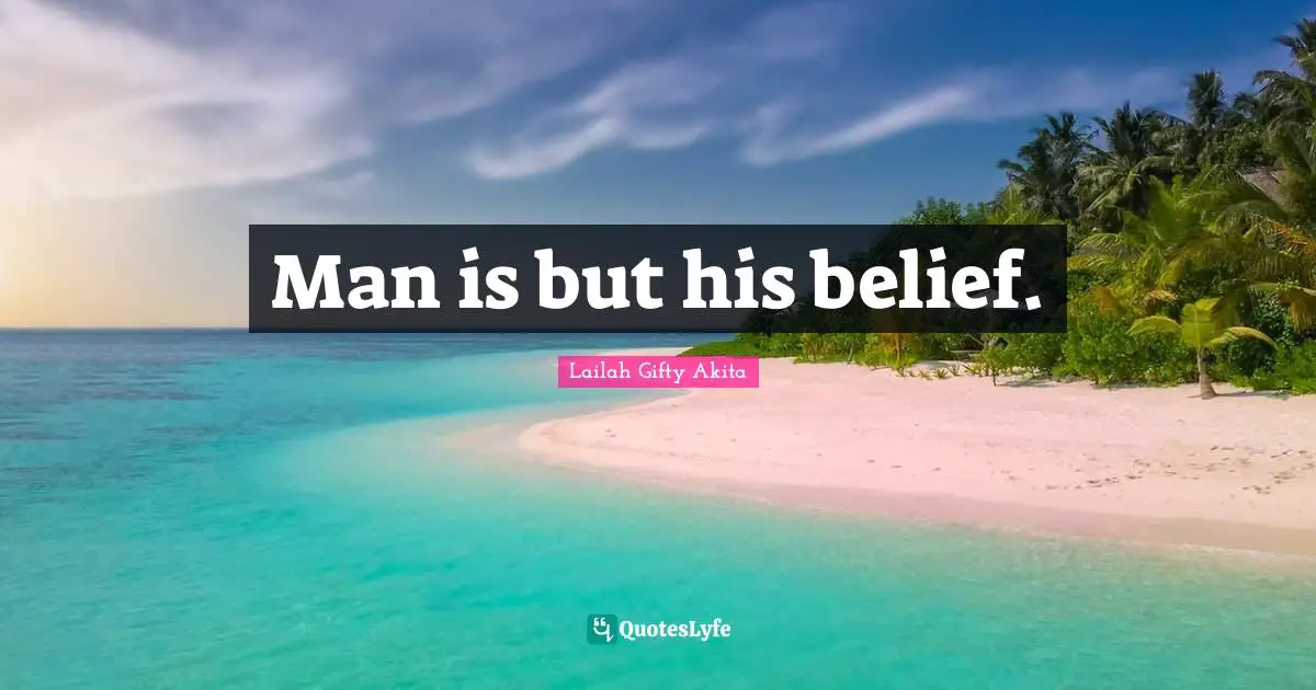 Man is but his belief.