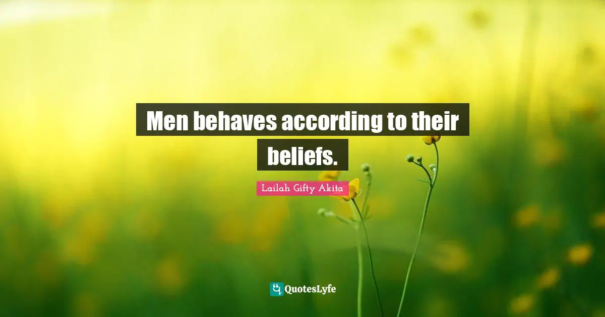 Men behaves according to their beliefs.