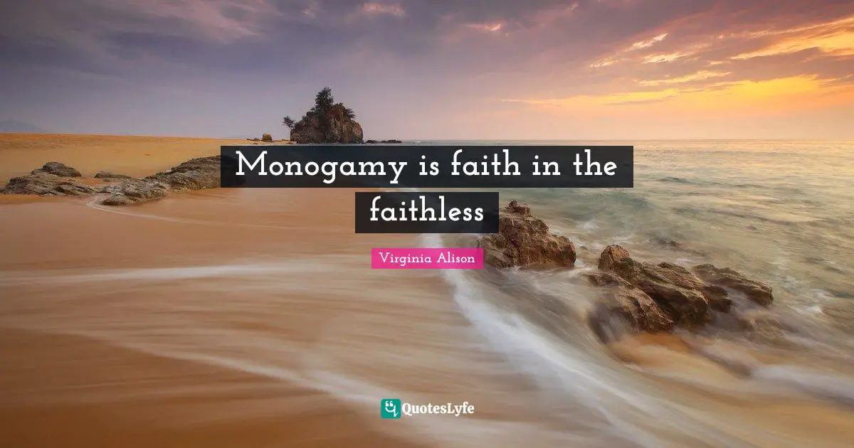 Monogamy is faith in the faithless