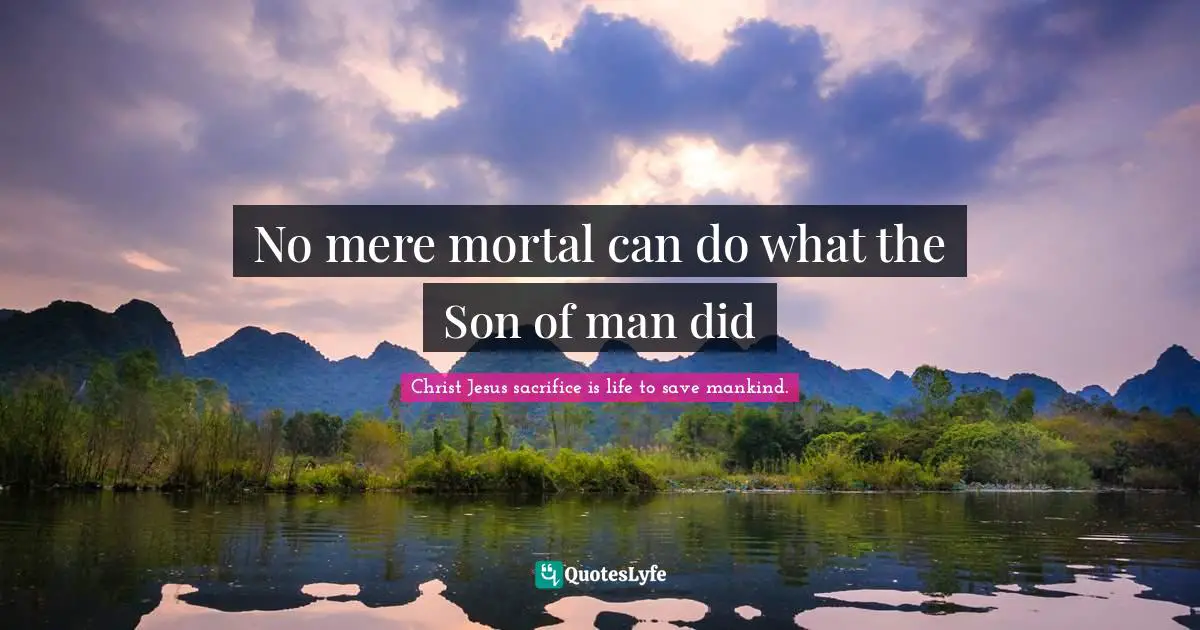 No mere mortal can do what the Son of man did