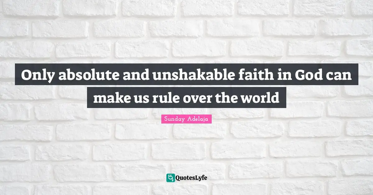 Only absolute and unshakable faith in God can make us rule over the world