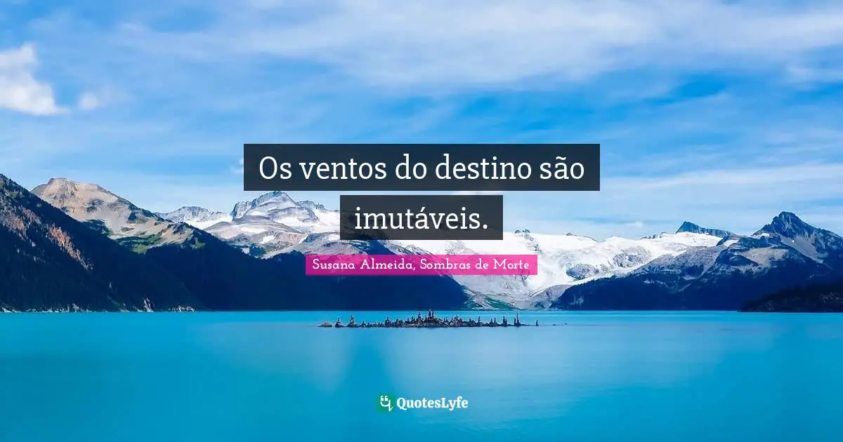 Os ventos do destino são imutáveis.