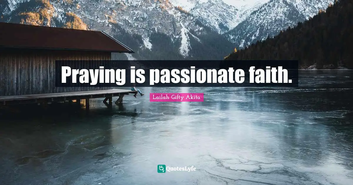 Praying is passionate faith.