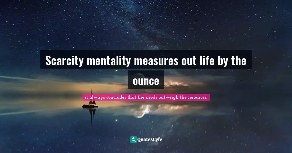 Scarcity mentality measures out life by the ounce