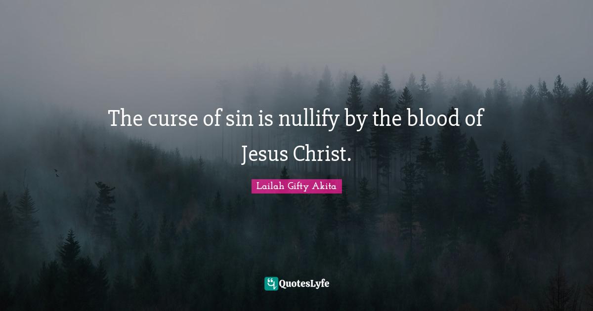 The curse of sin is nullify by the blood of Jesus Christ.
