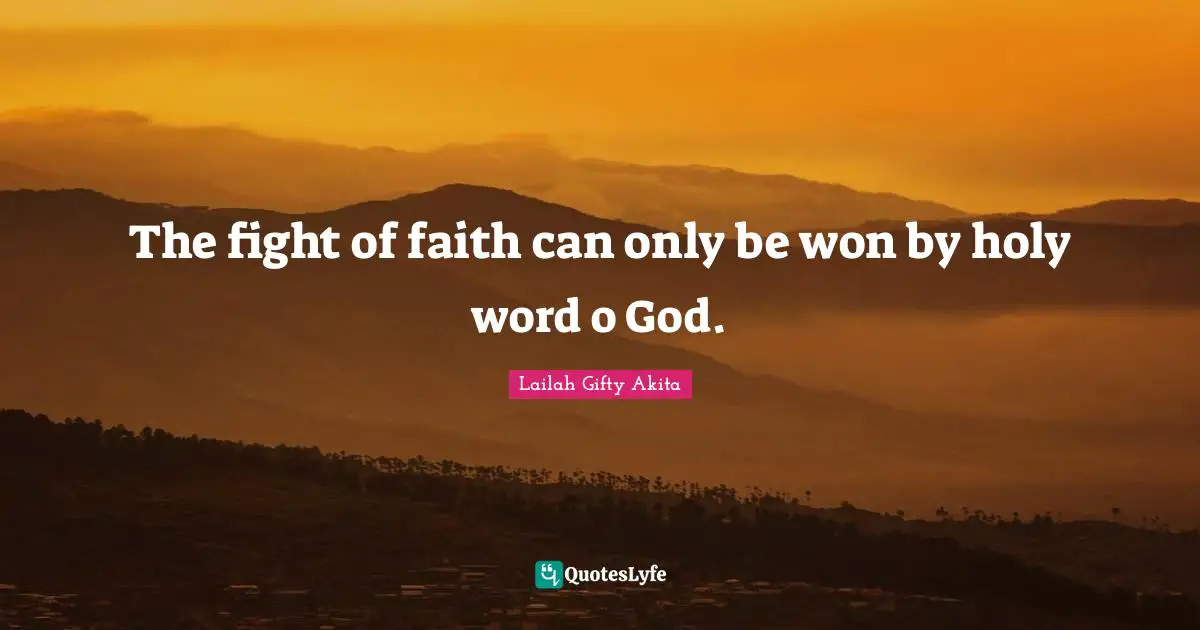 The fight of faith can only be won by holy word o God.