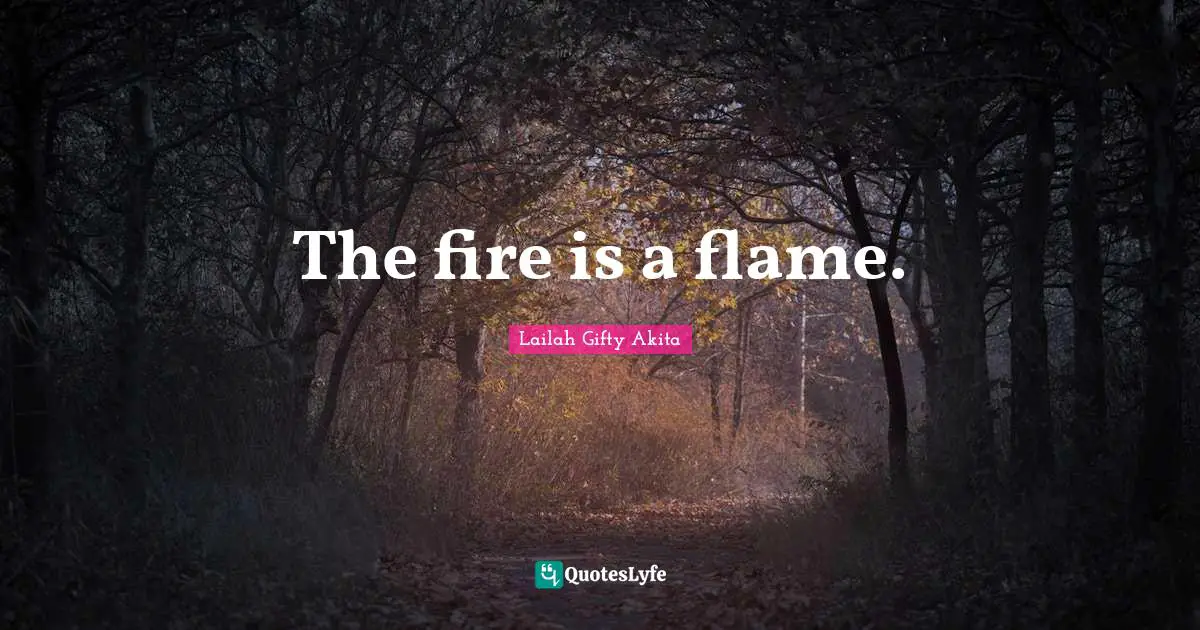 The fire is a flame.