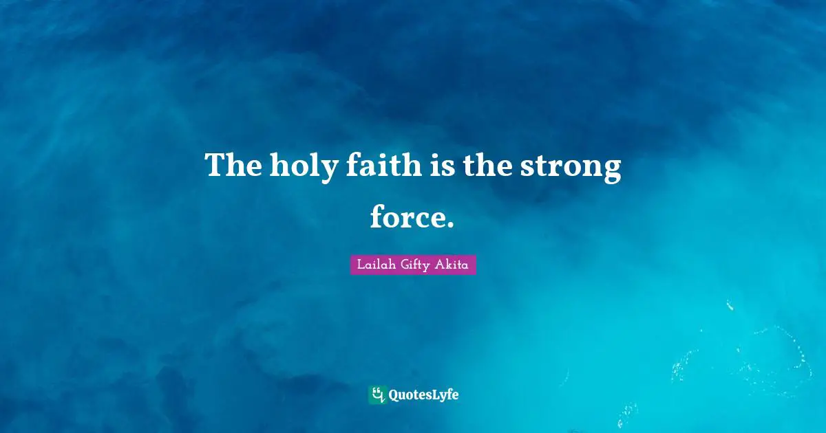 The holy faith is the strong force.