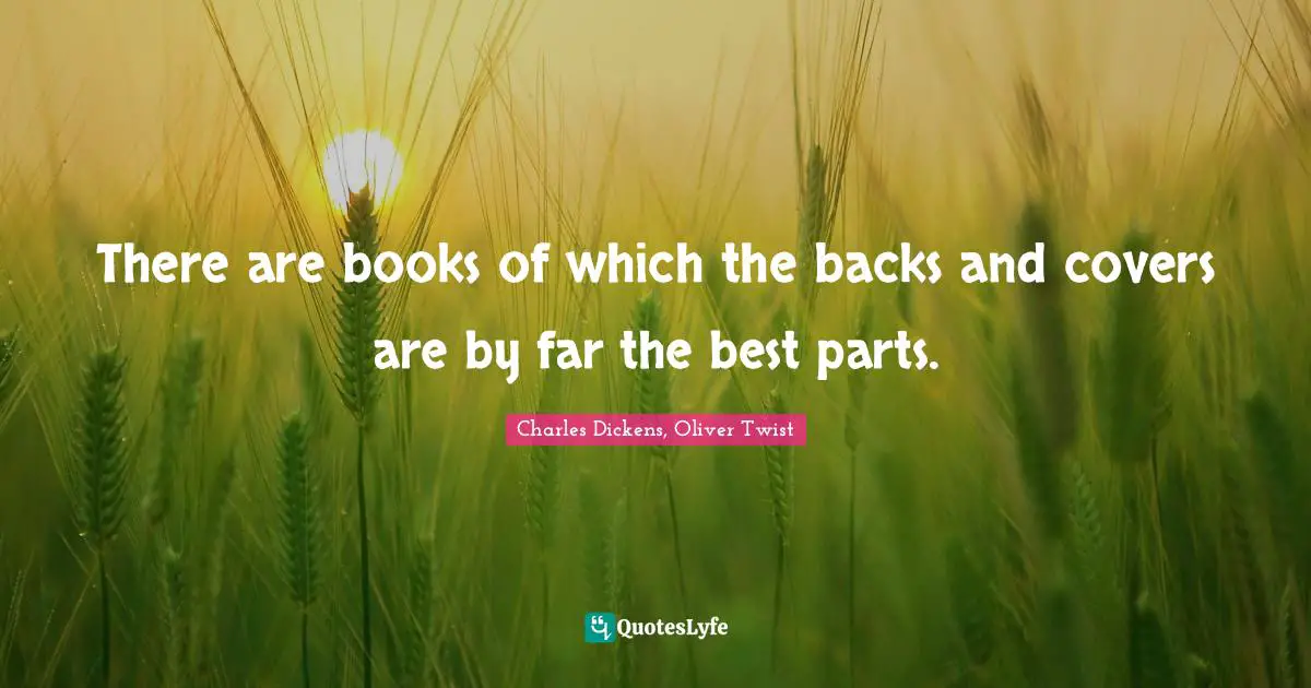 Charles Dickens, Oliver Twist Quotes: There are books of which the backs and covers are by far the best parts.