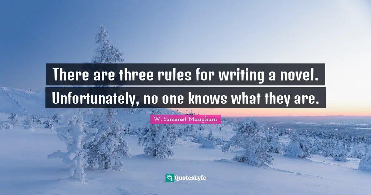 There are three rules for writing a novel. Unfortunately, no one knows what they are.