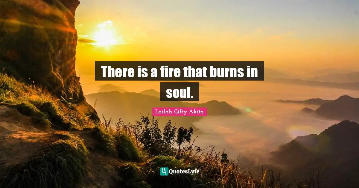 There is a fire that burns in soul.