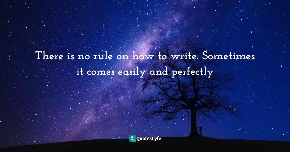 There is no rule on how to write. Sometimes it comes easily and perfectly