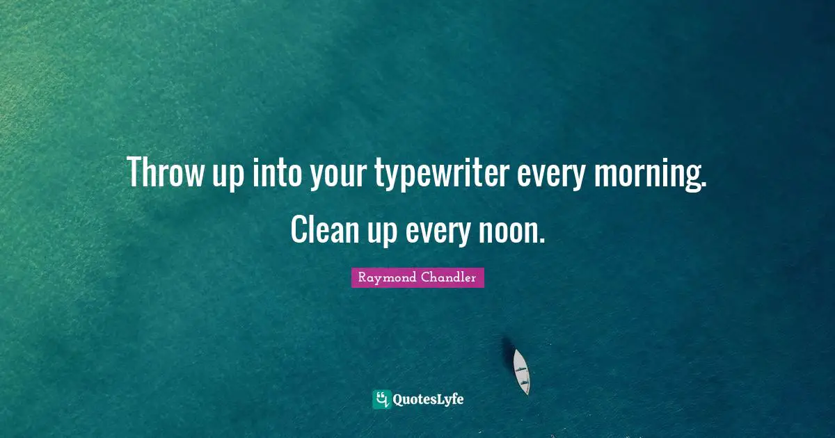 Throw up into your typewriter every morning. Clean up every noon.