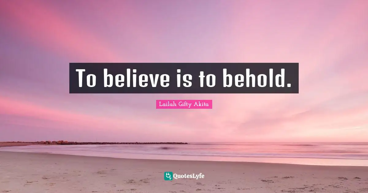 To believe is to behold.