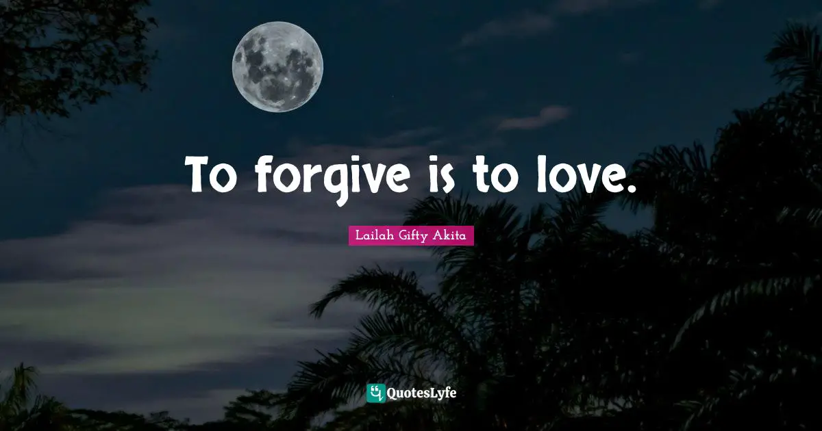 To forgive is to love.