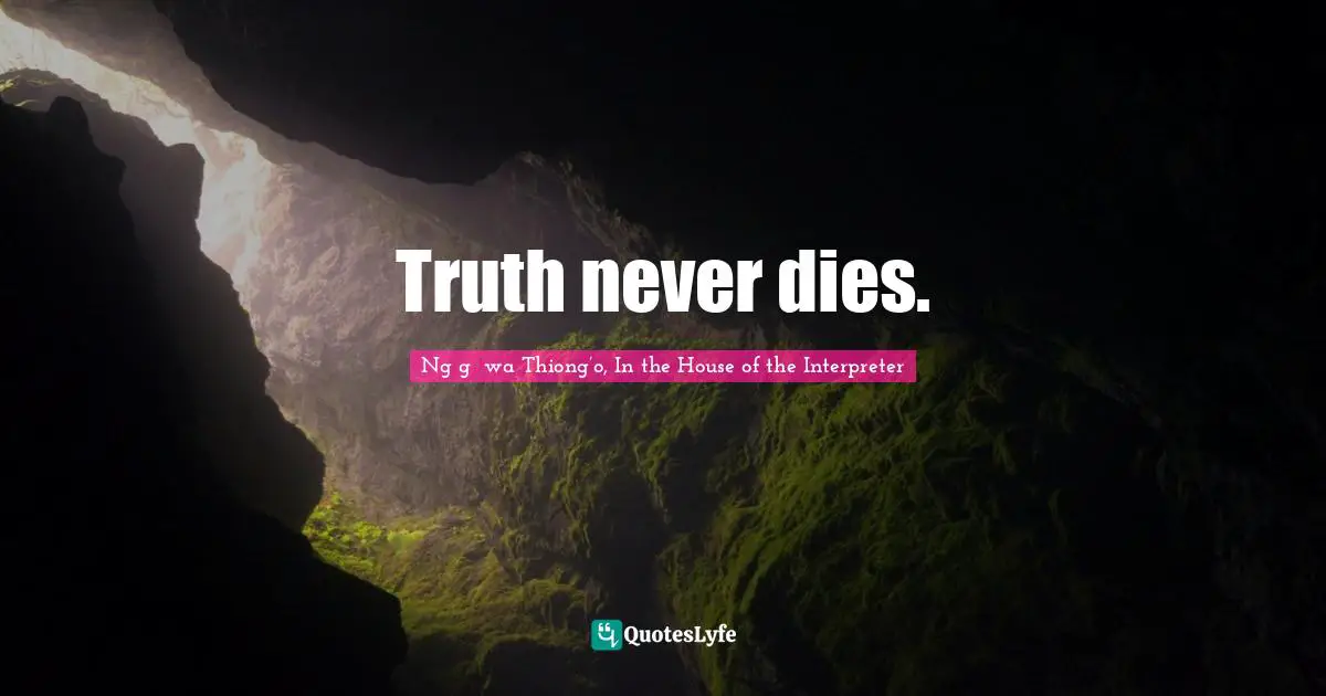 Truth never dies.