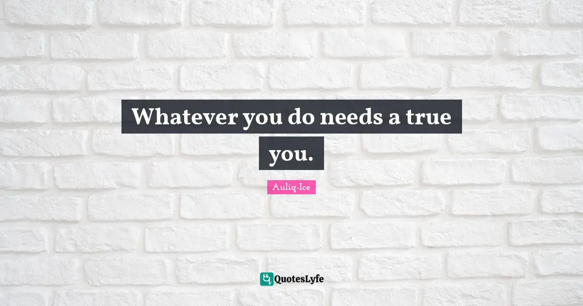 Whatever you do needs a true you.