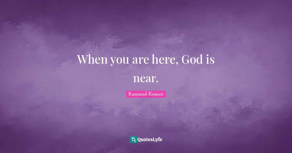 When you are here, God is near.