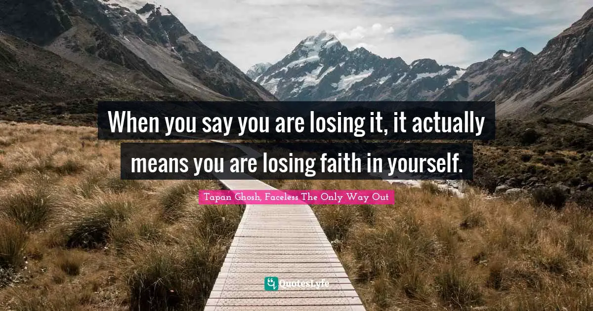 When you say you are losing it, it actually means you are losing faith in yourself.