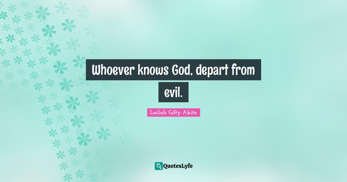 Whoever knows God, depart from evil.